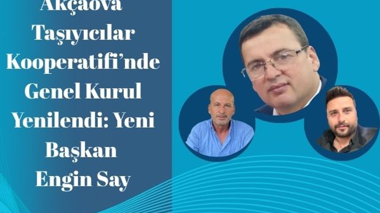 Akçaova Taşıyıcılar Kooperatifi’nin yeni Başkanı Engin Say oldu