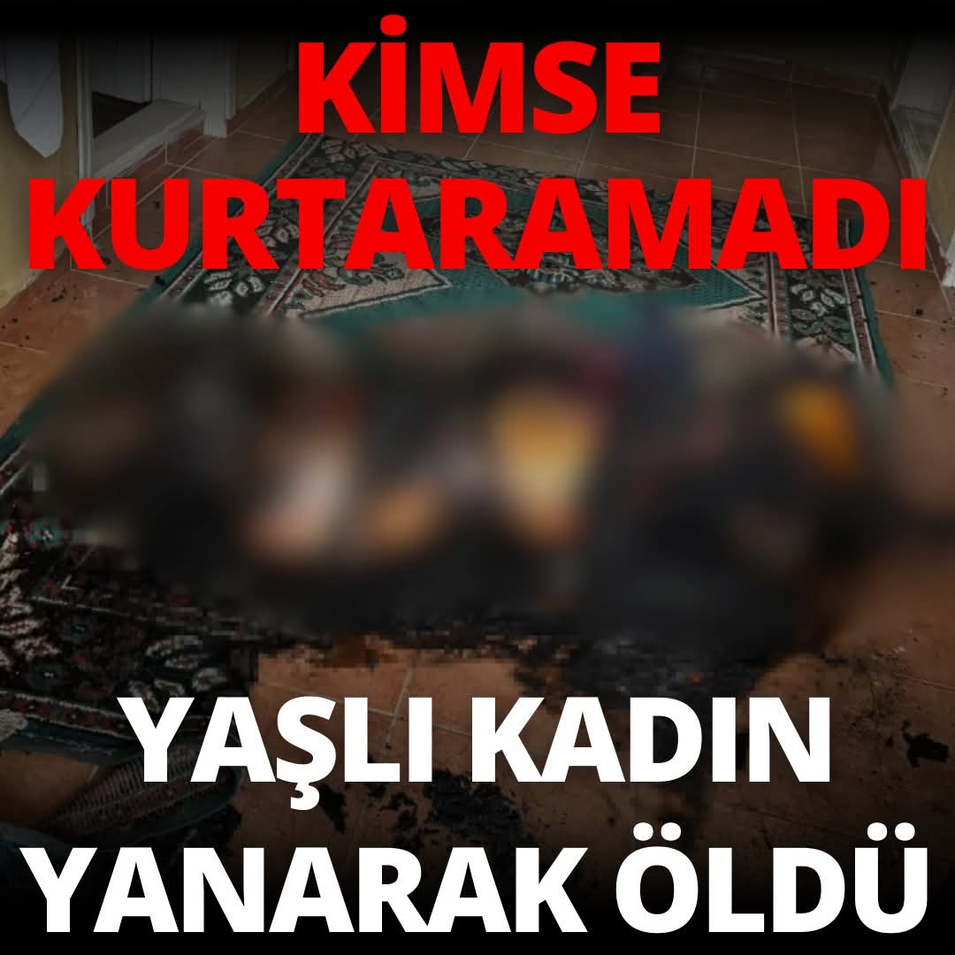 Çine’de yaşlı kadın yanarak can verdi